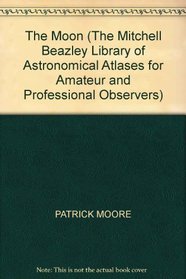 THE MOON (THE MITCHELL BEAZLEY LIBRARY OF ASTRONOMICAL ATLASES FOR AMATEUR AND PROFESSIONAL OBSERVERS)