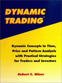 Dynamic Trading: Dynamic Concepts In Time, Price and Pattern Analysis With Practical Strategies For Traders and Investors