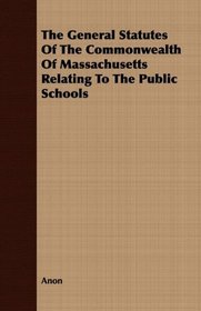 The General Statutes Of The Commonwealth Of Massachusetts Relating To The Public Schools