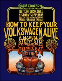 How to Keep Your Volkswagen Alive 19 Ed: A Manual of Step-by-Step Procedures for the Compleat Idiot