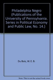 Philadelphia Negro (Publications of the University of Pennsylvania. Series in Political Economy and Public Law, No. 14.)
