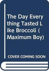The Day Everything Tasted Like Broccoli (Maximum Boy)