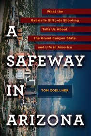 A Safeway in Arizona: What the Gabrielle Giffords Shooting Tells Us About the Grand Canyon State and Life in America