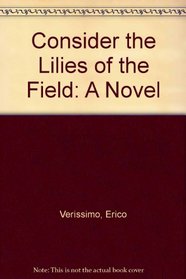 Consider the Lilies of the Field: a Novel