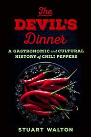 The Devil's Dinner: A Gastronomic and Cultural History of Chili Peppers