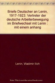 Briefe Deutscher an Lenin, 1917-1923: Vertreter der deutsche Arbeiterbewegung im Briefwechsel mit Lenin : mit einem anhang