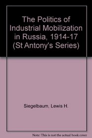 The Politics of Industrial Mobilization in Russia, 1914-17 (St Antony's Series)