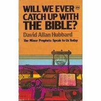 Will We Ever Catch Up With The Bible? (The Minor Prophets Speak to Us Today)