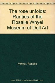 The rose unfolds: Rarities of the Rosalie Whyel Museum of Doll Art