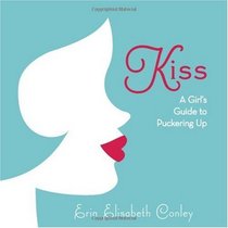 Kiss: A Girl's Guide to Puckering Up
