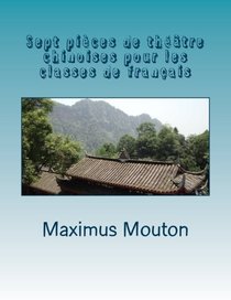 Sept pieces de theatre chinoises pour les classes de francais: Drames amusants et reproductibles pour les enseignants et les enseignantes (French Edition)