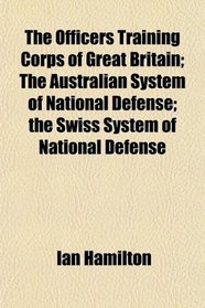 The Officers Training Corps of Great Britain; The Australian System of National Defense; the Swiss System of National Defense
