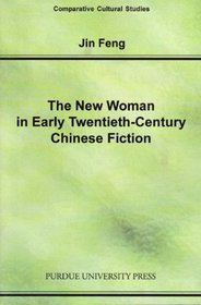 The New Woman in Early Twentieth-Century Chinese Fiction (Comparative Cultural Studies) (Comparative Cultural Studies)