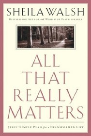 All That Really Matters : Jesus' Simple Plan for a Transformed Life
