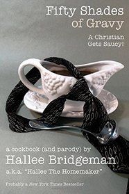 Fifty Shades of Gravy: A Christian Gets Saucy! (Hallee's Galley Parody Cookbook) (Volume 1)