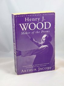 Henry J. Wood: The Maker of the Proms