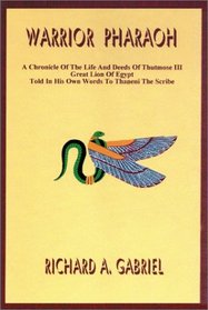 Warrior Pharaoh: A Chronicle of the Life and Deeds of Thutmose Iii, Great Lion of Egypt, Told in His Own Words to Thaneni the Scribe