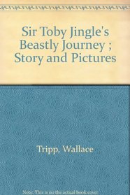 Sir Toby Jingle's Beastly Journey ; Story and Pictures