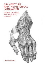 Architecture and the Historical Imagination: Eug?ne-emmanuel Viollet-le-duc, 1814-1879 (Reinterpreting 19th Century Architecture)