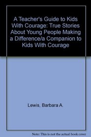 A Teacher's Guide to Kids With Courage: True Stories About Young People Making a Difference/a Companion to Kids With Courage