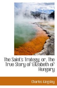 The Saint's Trategy; or, The True Story of Elizabeth of Hungary
