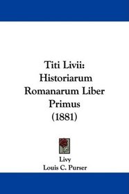 Titi Livii: Historiarum Romanarum Liber Primus (1881)