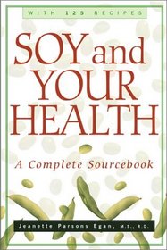 Soy and Your Health: A Complete Sourcebook with 125 Recipes