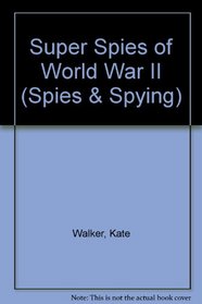 Super Spies of World War II (Spies and Spying)