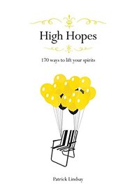 High Hopes: 170 Ways to Lift Your Spirits