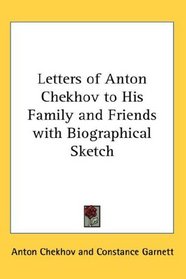 Letters of Anton Chekhov to His Family and Friends with Biographical Sketch
