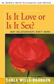 Is It Love Or Is It Sex? Why Relationships Don't Work (An Author's Guild Backinprint.com Edition)