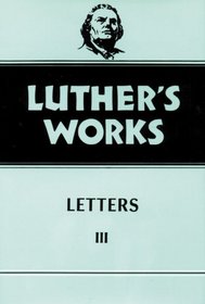 Luther's Works, Volume 50: Letters III (Luther's Works)