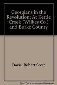 Georgians in the Revolution: At Kettle Creek (Wilkes Co.) and Burke County
