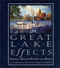 Great Lake Effects: Buffalo Beyond Winter and Wings : A Cookbook by the Junior League of Buffalo