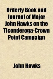 Orderly Book and Journal of Major John Hawks on the Ticonderoga-Crown Point Campaign