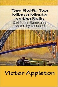 Tom Swift: Two Miles a Minute on the Rails: Swift by Name and Swift by Nature!