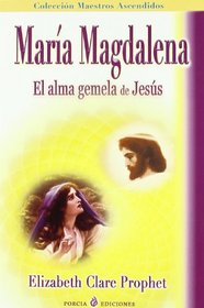 Maria Magdalena: El Alma Gemela De Jesus/the Soul Mate of Jesus (Spanish Edition)