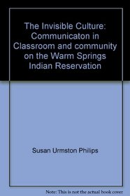 The Invisible Culture: Communicaton in Classroom and community on the Warm Springs Indian Reservation