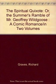 The Spiritual Quixote: Or, the Summer's Ramble of Mr. Geoffrey Wildgoose : A Comic Romance/in Two Volumes