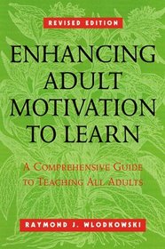 Enhancing Adult Motivation to Learn : A Comprehensive Guide for Teaching All Adults (Jossey Bass Higher and Adult Education Series)