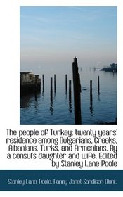 The people of Turkey: twenty years' residence among Bulgarians, Greeks, Albanians, Turks, and Armeni