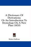A Dictionary Of Derivations: Or An Introduction To Etymology On A New Plan (1870)