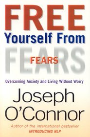 Free Yourself from Fears: Overcoming Anxiety and Living Without Worry