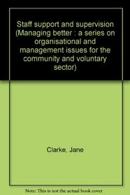 Staff support and supervision (Managing better : a series on organisational and management issues for the community and voluntary sector)
