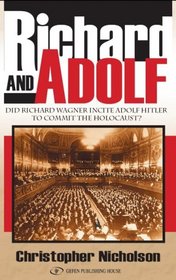 Richard and Adolf: Did Richard Wagner Incite Adolf Hitler to Commit the Holocaust?