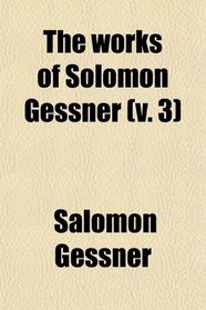 The Works of Solomon Gessner (Volume 3)