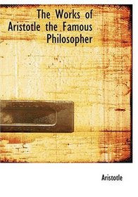 The Works of Aristotle the Famous Philosopher (Large Print Edition)