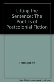 Lifting the Sentence: The Poetics of Postcolonial Fiction