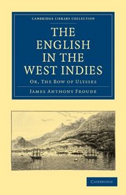 The English in the West Indies: Or, The Bow of Ulysses (Cambridge Library Collection - History)