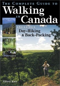 The Complete Guide to Walking in Canada: Includes Day-Hiking and Backpacking
